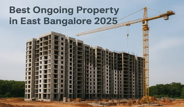 Best Ongoing Property in East Bangalore 2025